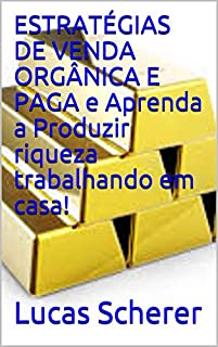 Livro ESTRATÉGIAS DE VENDA ORGÂNICA E PAGA e Aprenda a Produzir riqueza trabalhando em casa!