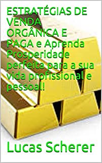Livro ESTRATÉGIAS DE VENDA ORGÂNICA E PAGA e Aprenda Prosperidade perfeita para a sua vida profissional e pessoal!