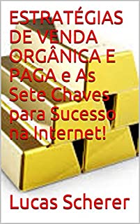 Livro ESTRATÉGIAS DE VENDA ORGÂNICA E PAGA e As Sete Chaves para Sucesso na Internet!