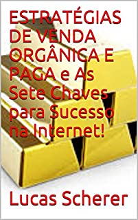 ESTRATÉGIAS DE VENDA ORGÂNICA E PAGA e As Sete Chaves para Sucesso na Internet!