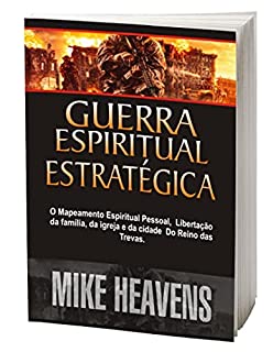 ESTRATÉGICO GUERRA ESPIRITUAL: O mapeamento espiritual para libertação pessoal, familiar, da igreja e da cidade do reino das trevas