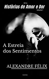 Livro A Estreia dos Sentimentos (Histórias de Amor e Dor Livro 1)