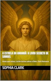 Livro A Estrela do Amanhã: O Livro Secreto de Samael: Antes que caísse, Lúcifer tentou salvar o Éden.: Dark Romance