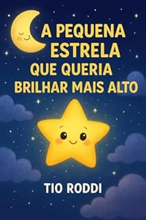 A Pequena Estrela que Queria Brilhar Mais Alto: Uma aventura mágica sobre coragem e autoconfiança