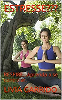 Livro ESTRESSE???: RESPIRE...Aprenda a se controlar.