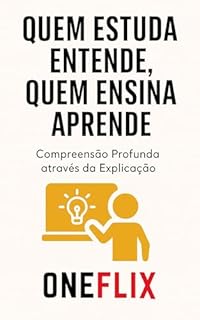 Livro Quem Estuda Entende, Quem Ensina Aprende: Do Estudo Profundo à Maestria Através do Ensino (Aula dada, Aula estudada Livro 3)