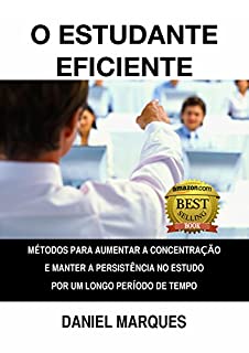 Livro O Estudante Eficiente: Métodos para Aumentar a Concentração e Manter a Persistência no Estudo por um Longo Período de Tempo