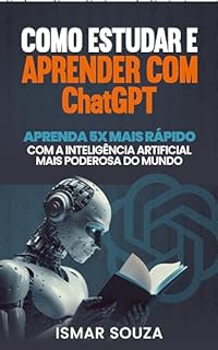 Livro Como Estudar e Aprender com ChatGPT: Descubra como usar a Inteligência Artificial para dominar qualquer assunto e