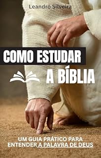 Livro Como Estudar a Bíblia: Um Guia Prático para Entender a Palavra de Deus: Dicas, Métodos e Ferramentas para um Estudo Profundo e Transformador