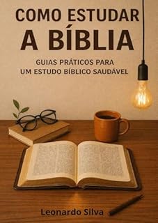 COMO ESTUDAR A BÍBLIA: Guias práticos para um estudo bíblico saudável