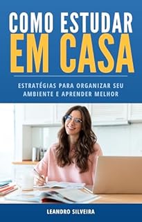 Livro Como Estudar em Casa: Estratégias para Organizar Seu Ambiente e Aprender Melhor: Dicas Práticas para Criar uma Rotina de Estudo Eficiente e Livre de Distrações