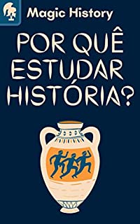 Livro Porquê Estudar História?: O Que Podemos Aprender Sobre O Mundo E Sobre Nós Mesmos Com Esta Ciência