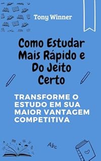 Livro Como Estudar Mais Rápido e Do Jeito Certo: Transforme o Estudo em Sua Maior Vantagem Competitiva