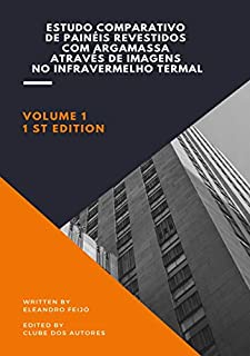 Livro ESTUDO COMPARATIVO DE PAINÉIS REVESTIDOS COM ARGAMASSA ATRAVÉS DE IMAGENS NO INFRAVERMELHO TERMAL: Análise digital e tratamento estatístico para detectar ... Emitida (Radiação Eletromagnética Livro 1)