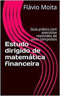 Estudo dirigido de matemática financeira: Guia prático com exercícios resolvidos de juros compostos