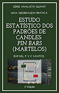 Livro Estudo Estatístico dos Padrões de Candles: PIN BARS (Martelos): Uma abordagem prática com Expert Advisor (Analista Quant Livro 3)