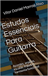 Livro Estudos Essenciais Para Guitarra: Acordes, arpejos, escalas, frases e harmonia funcional