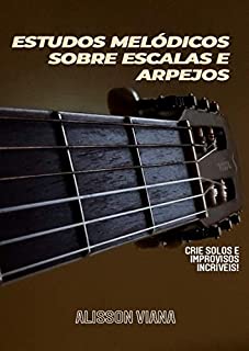 Livro ESTUDOS MELÓDICOS SOBRE ESCALAS E ARPEJOS - Crie Solos e Improvisos Incríveis