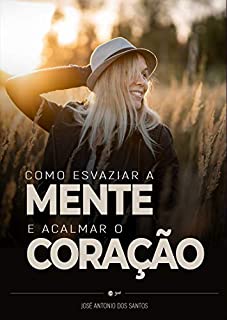 Como esvaziar a mente e acalmar o coração