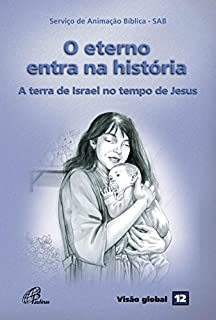 Eterno entra na história (O) - A terra de Israel no tempo de Jesus: Visão Global 12