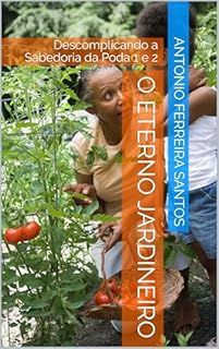 Livro O Eterno Jardineiro : Descomplicando a Sabedoria da Poda 1 e 2