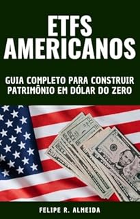 Livro ETFS AMERICANOS : GUIA COMPLETO PARA CONSTRUIR PATRIMÔNIO EM DÓLAR DO ZERO