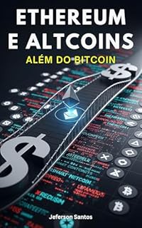 Livro Ethereum e Altcoins: Além do Bitcoin: Descubra como investir em criptomoedas além do Bitcoin e aproveite as novas oportunidades financeiras digitais