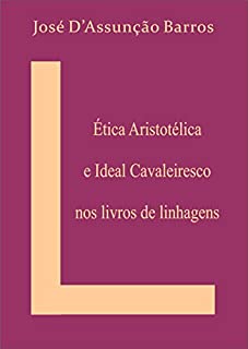 Livro Ética Aristotélica  e Ideal Cavaleiresco nos livros de linhagens