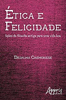 Ética e Felicidade: Lições da Filosofia Antiga para uma Vida Boa