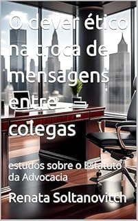 Livro O dever ético na troca de mensagens entre colegas: estudos sobre o Estatuto da Advocacia