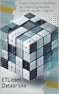 Livro ETL com Databricks: Como Construir Pipelines de Dados Escaláveis Usando Spark e Python