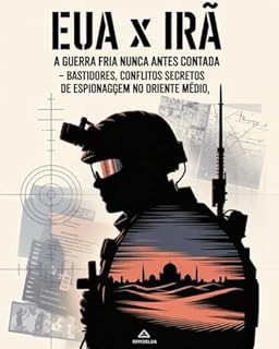 Livro EUA x Irã: A Guerra Fria Nunca Antes Contada – Bastidores, Conflitos Secretos e Operações de Espionagem no Oriente Médio