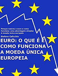 Livro EURO: o que é e como funciona a moeda única europeia: Porque nasceu o euro e como funciona: uma abordagem simples à moeda única europeia