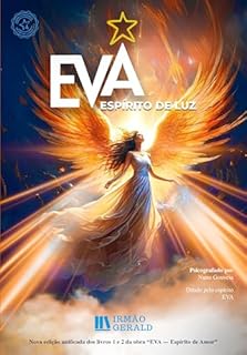 EVA - Espírito de Luz: Nova edição unificada dos livros 1 e 2 da obra “EVA - Espírito de Amor ”