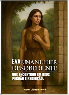 Livro EVA - UMA MULHER DESOBEDIENTE: Que encontrou em Deus Perdão e Redenção