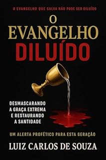 Livro O EVANGELHO DILUÍDO: DESMASCARANDO A GRAÇA BARATA E RESTAURANDO A SANTIDADE