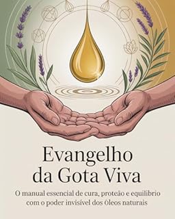 Livro Evangelho da Gota Viva: O manual essencial de cura, proteção e equilíbrio com o poder invisível dos óleos naturais