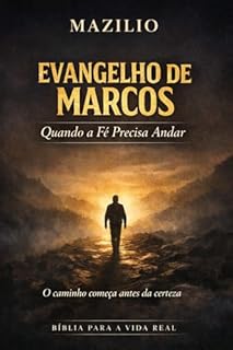 Evangelho de Marcos: Quando a Fé Precisa Andar (BÍBLIA PARA A VIDA REAL - Textos antigos. Dores atuais. Fé sem frases prontas.)