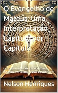 Livro O Evangelho de Mateus: Uma Interpretação Capítulo por Capítulo: Uma análise detalhada dos ensinamentos, parábolas, morte e ressurreição de Jesus Cristo