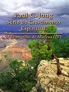 Livro O Evangelho de Mateus (IV) - Paul C. Jong Série de Crescimento Espiritual