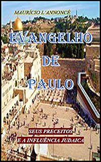 Livro EVANGELHO DE PAULO: A análise dos ensinamentos de Paulo e as influências que o levaram ao apostolado. Um estudo polêmico do Novo Testamento, versículo por versíc