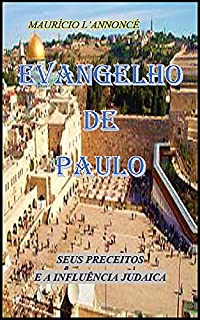 Livro EVANGELHO DE PAULO: As análises dos ensinamentos de Paulo e a natureza das influências que o levou ao apostolado. Um estudo detalhado dos pontos mais polêmicos do novo testamento.