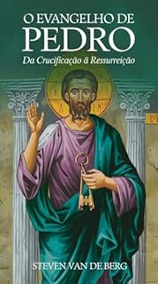 Livro O Evangelho de Pedro: Da Crucificação à Ressurreição: Reflexão e Análise do Evangelho Apócrifo