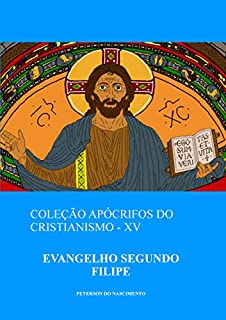 Livro Evangelho Segundo Filipe (Coleção Apócrifos do Cristianismo Livro 15)