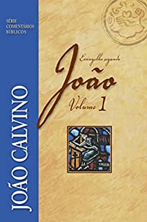 O evangelho segundo João Vol.1 (Comentários Bíblicos João Calvino)