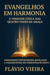 Livro Evangelhos em Harmonia: A Verdade Única nas Quatro Vozes da Graça (Biografias de Homens de Fé, Comentários Teológicos, Resenhas Bíblicas)