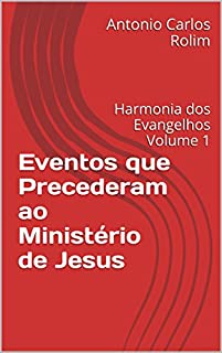 Livro Eventos que Precederam ao Ministério de Jesus: Harmonia dos Evangelhos Volume 1