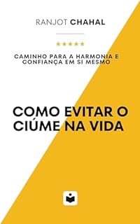 Livro Como Evitar o Ciúme na Vida: Caminho para a Harmonia e Confiança em Si Mesmo