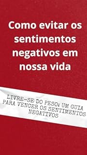 Livro Como evitar os sentimentos negativos em nossa vida: Livre-se do Peso: Um Guia Para Vencer os Sentimentos Negativos