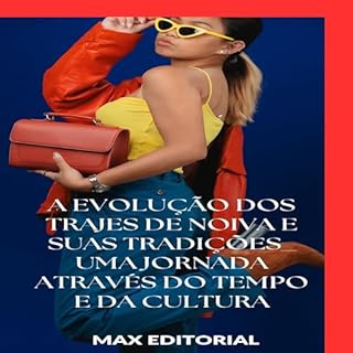 Livro A Evolução dos Trajes de Noiva e Suas Tradições: Uma Jornada Através do Tempo e da Cultura (SÉRIE: MODAS Livro 1)